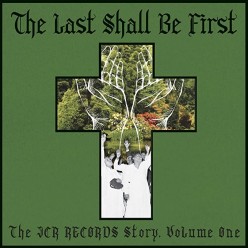 The Last Shall Be First: The JCR Records Story Vol 1