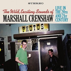 The Wild Exciting Sounds Of Marshall Crenshaw:  Live In The 20th & 21st Century