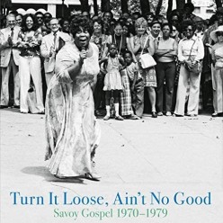 Turn It Loose Ain't No Good: Savoy Gospel 1970-1979